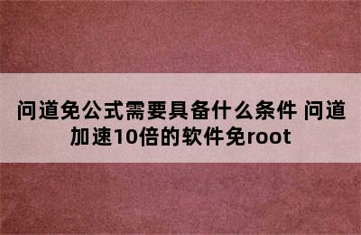 问道免公式需要具备什么条件 问道加速10倍的软件免root